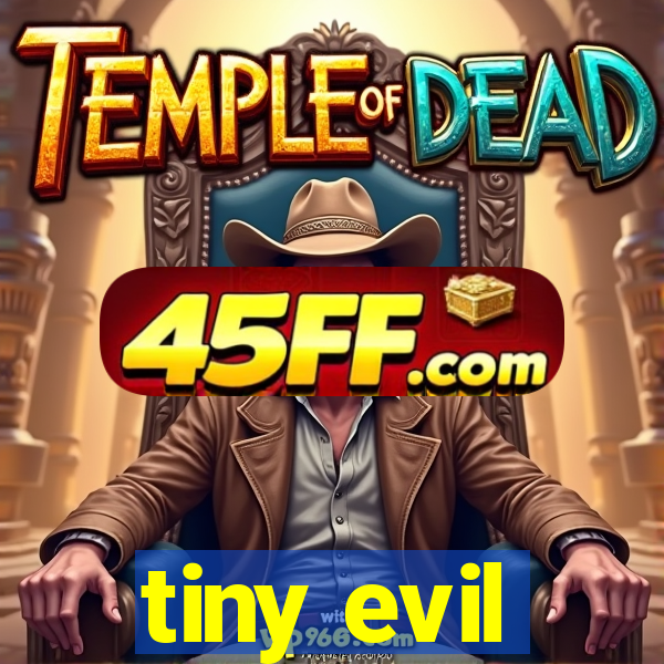 tiny evil